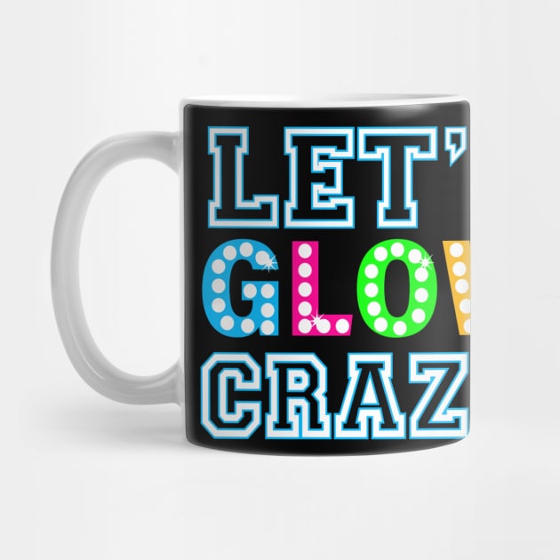 Let Glow Crazy Colorful Quote Colorful Tie Dye squad team by rhazi mode plagget